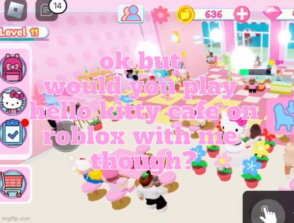 ok but 
would you play 
hello kitty cafe on
roblox with me 
though? | made w/ Imgflip meme maker
