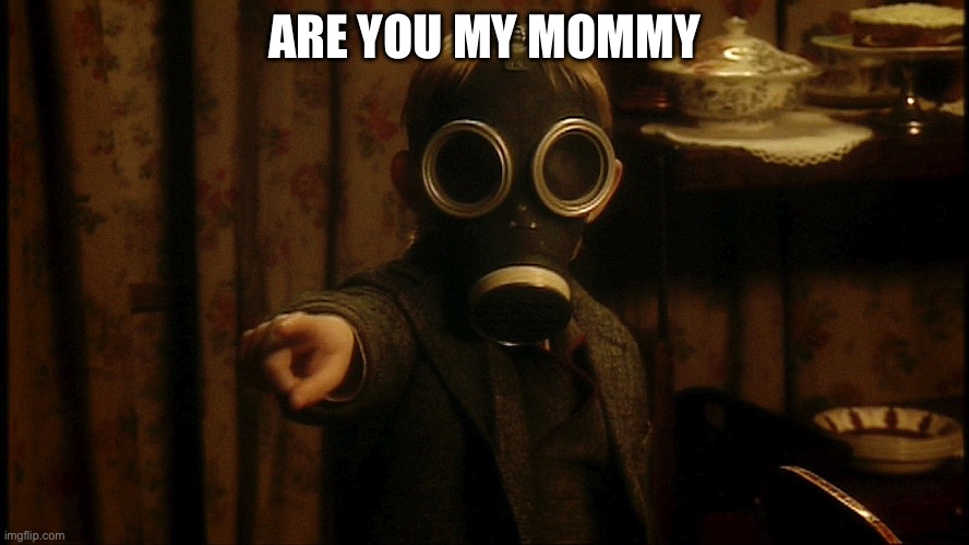 Are you my mommy? | ARE YOU MY MOMMY | image tagged in are you my mommy | made w/ Imgflip meme maker