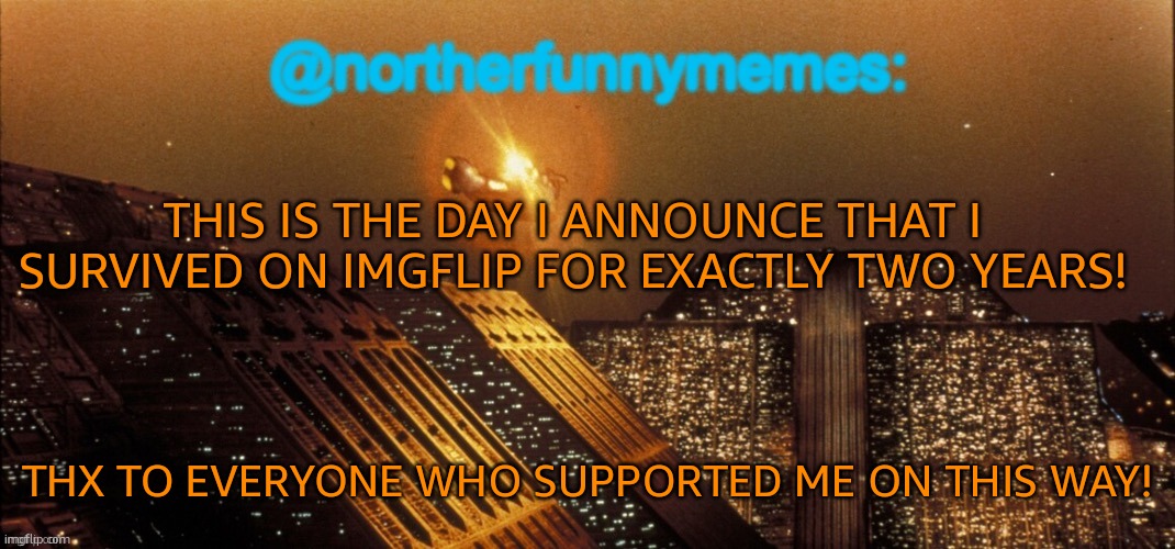 It's crazy that I gained 50K points in the first year and 125K in the second | THIS IS THE DAY I ANNOUNCE THAT I SURVIVED ON IMGFLIP FOR EXACTLY TWO YEARS! THX TO EVERYONE WHO SUPPORTED ME ON THIS WAY! | image tagged in northerfunnymemes announcement template | made w/ Imgflip meme maker