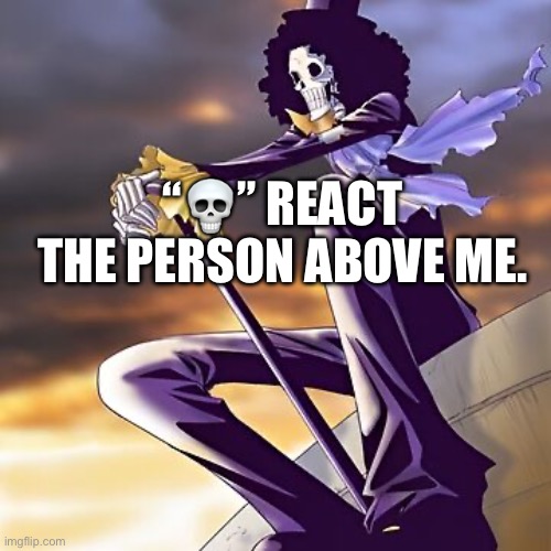 “💀” REACT THE PERSON ABOVE ME. | made w/ Imgflip meme maker