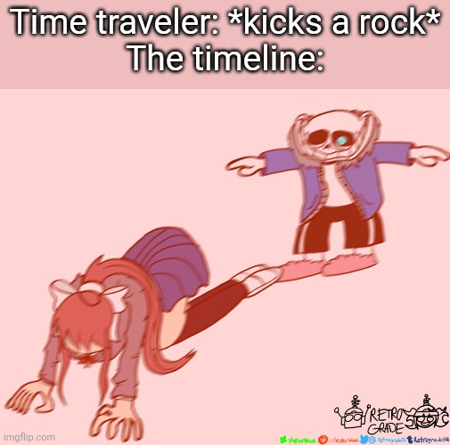 Time traveler | Time traveler: *kicks a rock*
The timeline: | image tagged in sans t-posing on monika,time travel | made w/ Imgflip meme maker