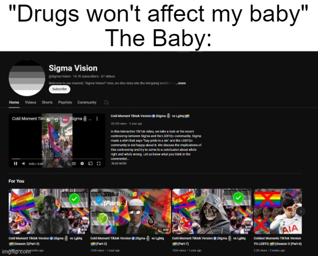 bro makes hating gays his whole personality☠️ | "Drugs won't affect my baby"
The Baby: | made w/ Imgflip meme maker