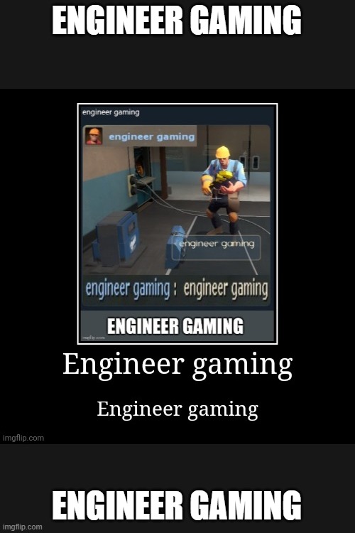 C'mon fellas, let's continue the engineer gaming chain | ENGINEER GAMING; ENGINEER GAMING | image tagged in engineer,tf2 engineer,demotivationals,funny,oh wow are you actually reading these tags,memes | made w/ Imgflip meme maker