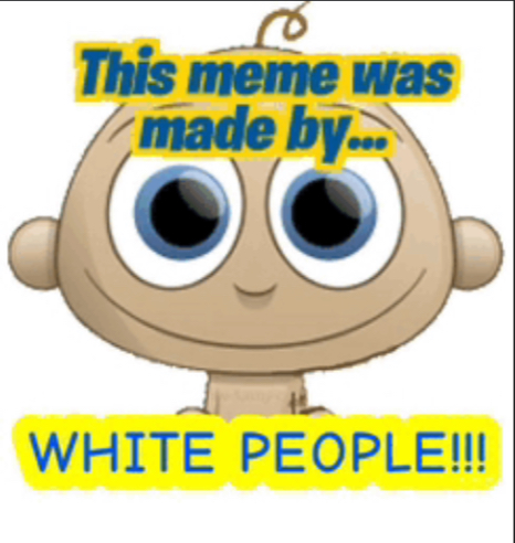 High Quality this meme was made by white people Blank Meme Template