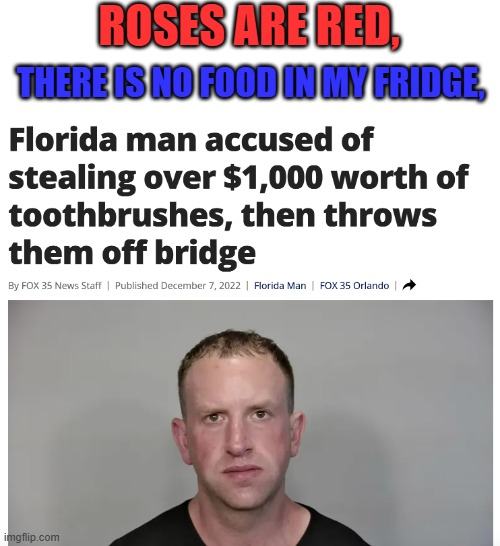florida man | ROSES ARE RED, THERE IS NO FOOD IN MY FRIDGE, | image tagged in funny,florida man | made w/ Imgflip meme maker