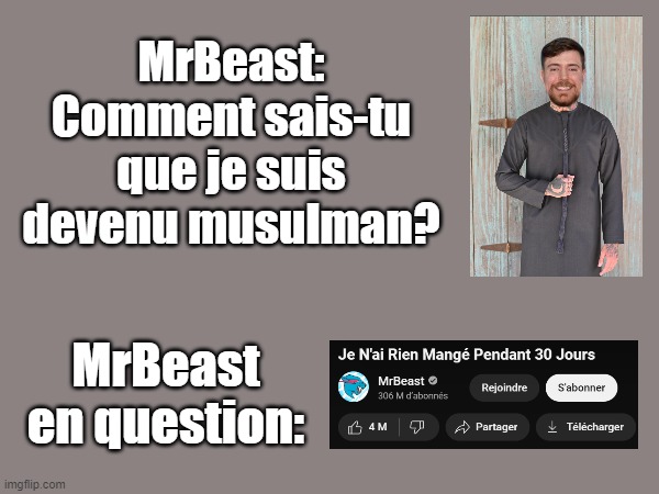 Muslim MrBeast | MrBeast: Comment sais-tu que je suis devenu musulman? MrBeast en question: | image tagged in muslim,ordinary muslim man,mrbeast,islam,american | made w/ Imgflip meme maker