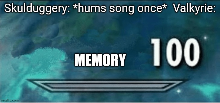 Skyrim 100 Blank | Skulduggery: *hums song once*  Valkyrie:; MEMORY | image tagged in skyrim 100 blank | made w/ Imgflip meme maker