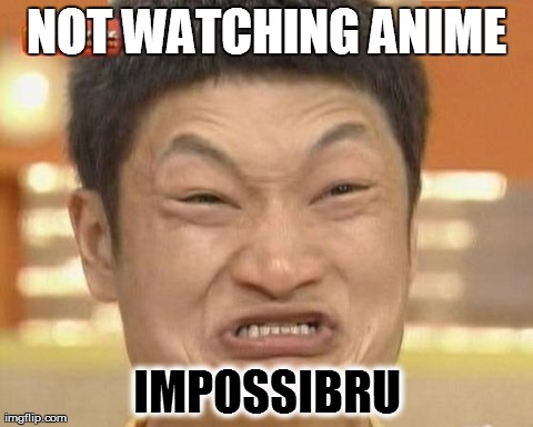 Impossibru Guy Original | NOT WATCHING ANIME IMPOSSIBRU | image tagged in memes,impossibru guy original | made w/ Imgflip meme maker