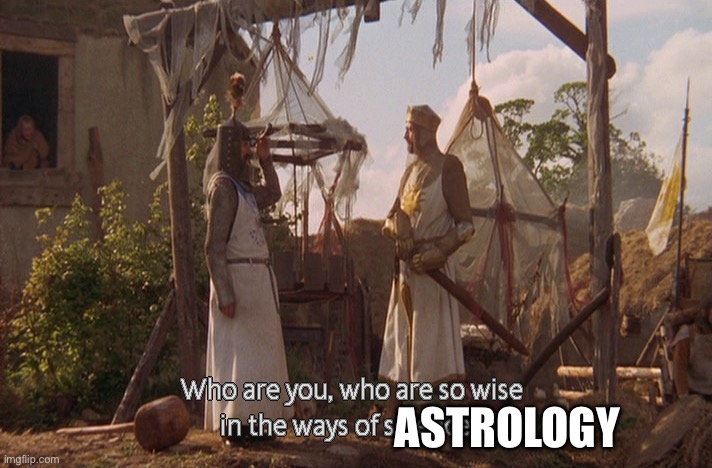 Who are you, so wise In the ways of science. | ASTROLOGY | image tagged in who are you so wise in the ways of science | made w/ Imgflip meme maker
