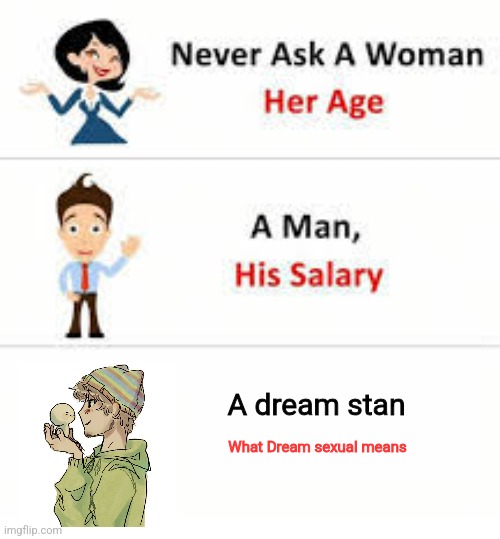 Never ask a woman her age | A dream stan; What Dream sexual means | image tagged in never ask a woman her age | made w/ Imgflip meme maker