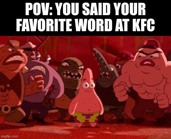 This is my funny title | POV: YOU SAID YOUR FAVORITE WORD AT KFC | image tagged in patrick star crowded | made w/ Imgflip meme maker