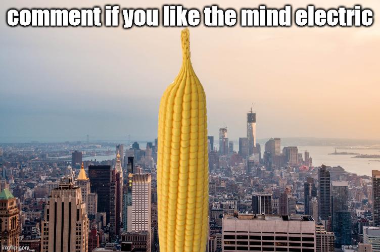 EmpireCorn | comment if you like the mind electric | image tagged in empirecorn | made w/ Imgflip meme maker