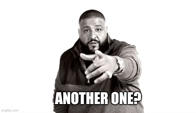 DJ Khaled Another One | ANOTHER ONE? | image tagged in dj khaled another one | made w/ Imgflip meme maker
