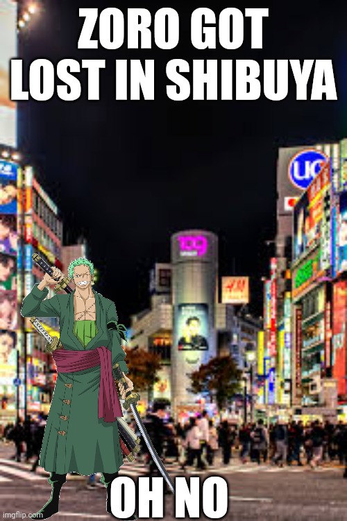 ZORO GOT LOST IN SHIBUYA; OH NO | made w/ Imgflip meme maker