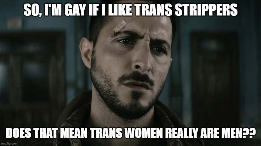 BOOM | SO, I'M GAY IF I LIKE TRANS STRIPPERS; DOES THAT MEAN TRANS WOMEN REALLY ARE MEN?? | image tagged in the boys | made w/ Imgflip meme maker