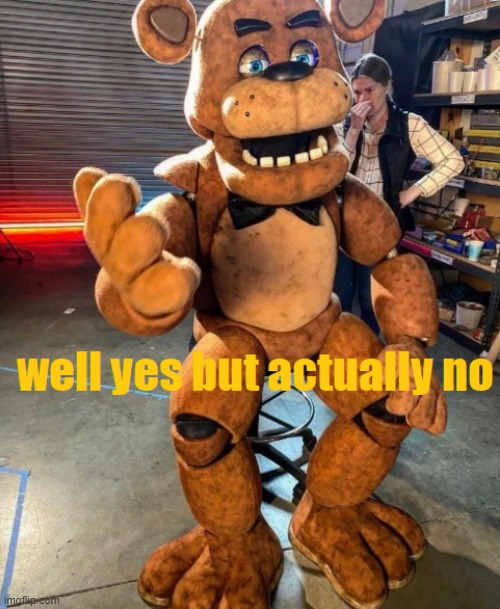 image tagged in well yes but actually no freddy fazbear | made w/ Imgflip meme maker