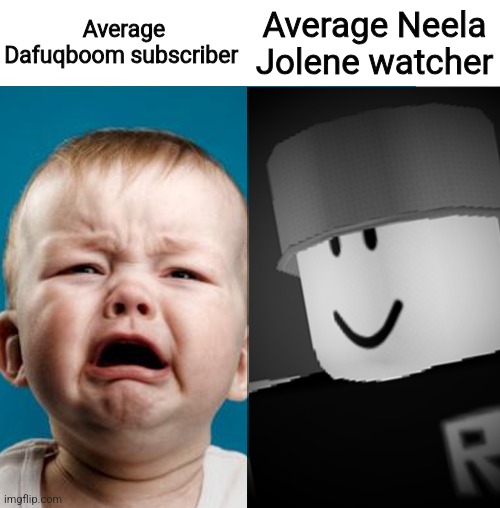 Crybaby VS Robloxian | Average Neela Jolene watcher; Average Dafuqboom subscriber | image tagged in crybaby vs robloxian,neela jolene | made w/ Imgflip meme maker