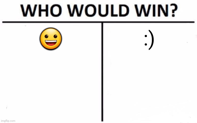 Me personally I'm an emoticon fan | 😀; :) | image tagged in memes,who would win | made w/ Imgflip meme maker