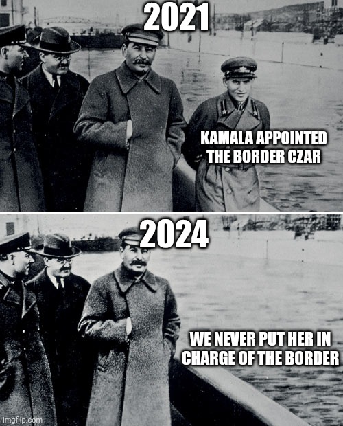 Democrat and Media rewrite | 2021; KAMALA APPOINTED THE BORDER CZAR; 2024; WE NEVER PUT HER IN
CHARGE OF THE BORDER | image tagged in stalin photoshop,democrats,biden,kamala harris | made w/ Imgflip meme maker