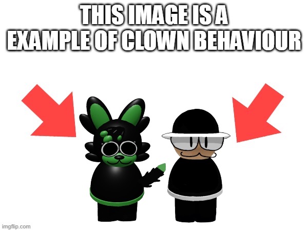 This image is a example of clown behaviour | image tagged in this image is a example of clown behaviour | made w/ Imgflip meme maker