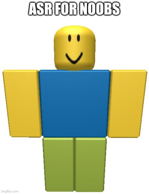 ROBLOX Noob | ASR FOR NOOBS | image tagged in roblox noob | made w/ Imgflip meme maker