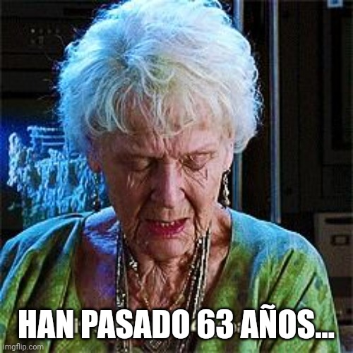 It's been 84 years | HAN PASADO 63 AÑOS... | image tagged in it's been 84 years | made w/ Imgflip meme maker