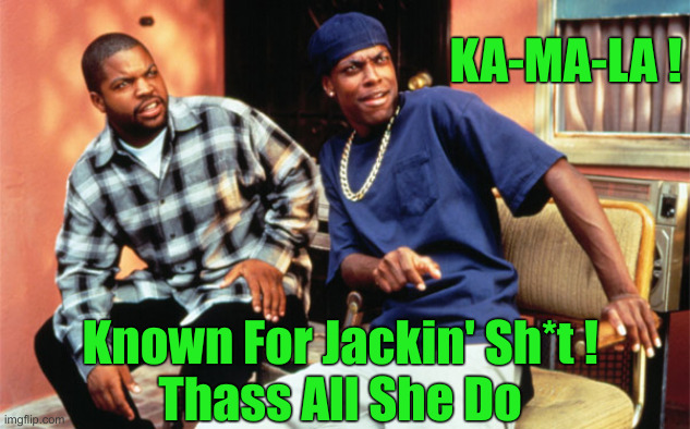 Try To Find A Better Way | KA-MA-LA ! Known For Jackin' Sh*t ! 
Thass All She Do | image tagged in friday,political meme,politics,funny memes,funny,kamala harris | made w/ Imgflip meme maker