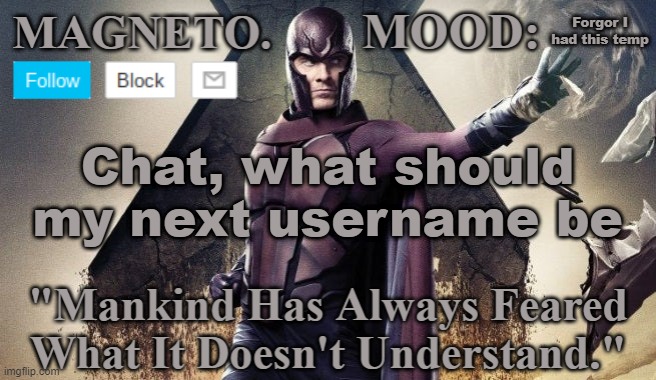Magneto Announcement | Forgor I had this temp; Chat, what should my next username be | image tagged in magneto announcement | made w/ Imgflip meme maker