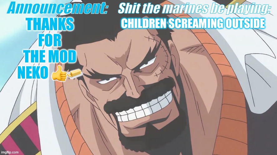 Garp announcement | CHILDREN SCREAMING OUTSIDE; THANKS FOR THE MOD NEKO 👍🧈 | image tagged in garp announcement | made w/ Imgflip meme maker