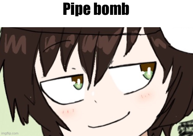icy sus face | Pipe bomb | image tagged in icy sus face | made w/ Imgflip meme maker
