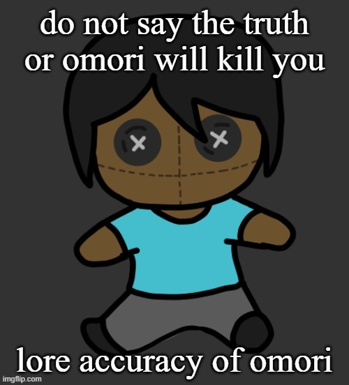 omori addict voodooo doll (ty discoo) | do not say the truth
or omori will kill you; lore accuracy of omori | image tagged in omori addict voodooo doll ty discoo | made w/ Imgflip meme maker