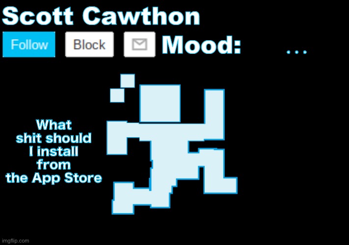 Scott Cawthon announcement | …; What shit should I install from the App Store | image tagged in scott cawthon announcement | made w/ Imgflip meme maker