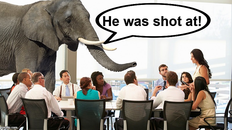 Elephant in the room | He was shot at! | image tagged in elephant in the room | made w/ Imgflip meme maker