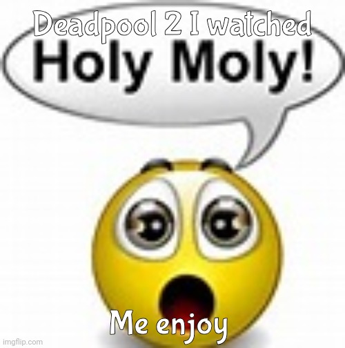 Gonna watch 3 soon | Deadpool 2 I watched; Me enjoy | image tagged in holy moly emoji | made w/ Imgflip meme maker