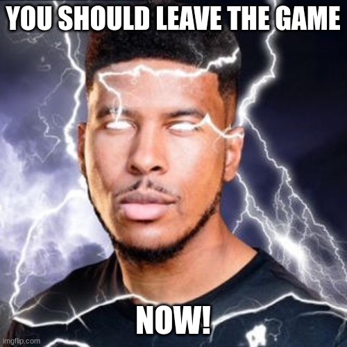 LTG Lightning | YOU SHOULD LEAVE THE GAME NOW! | image tagged in ltg lightning | made w/ Imgflip meme maker