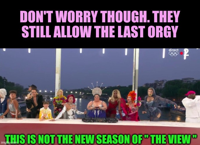 DON'T WORRY THOUGH. THEY STILL ALLOW THE LAST ORGY THIS IS NOT THE NEW SEASON OF " THE VIEW " | made w/ Imgflip meme maker