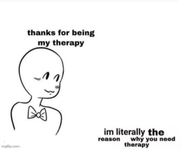 Thanks for being my therapy | image tagged in thanks for being my therapy | made w/ Imgflip meme maker