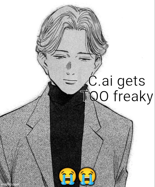 Johan Liebert | C.ai gets TOO freaky; 😭😭 | image tagged in johan liebert | made w/ Imgflip meme maker