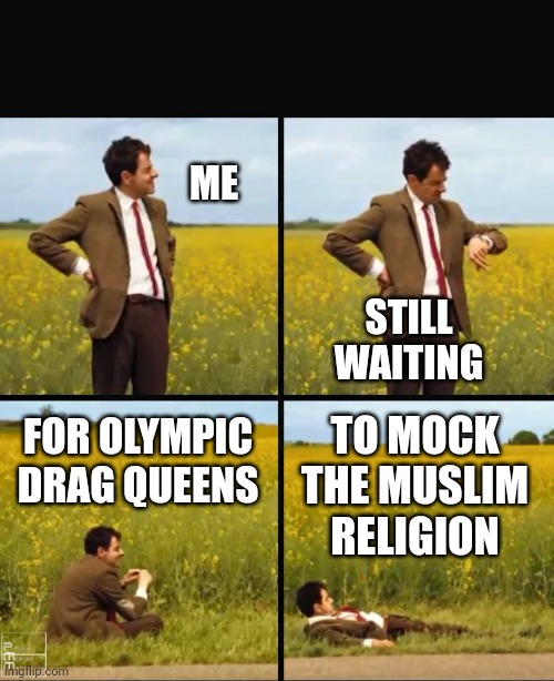 Funny How That Never Happens | ME; STILL WAITING; TO MOCK THE MUSLIM RELIGION; FOR OLYMPIC DRAG QUEENS | image tagged in mr bean waiting,liberals,leftists | made w/ Imgflip meme maker