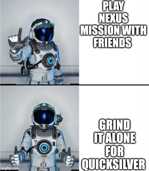 The grind thou | PLAY NEXUS MISSION WITH FRIENDS; GRIND IT ALONE FOR QUICKSILVER | image tagged in no man's sky drake | made w/ Imgflip meme maker