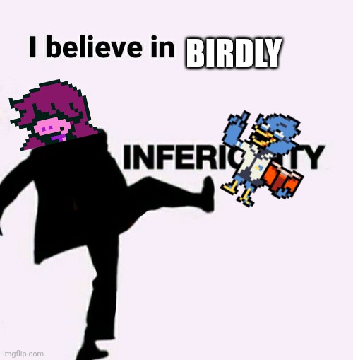 I KNOW I SPELT IT WRONG >:l [?] | BIRDLY | image tagged in i believe in inferiority | made w/ Imgflip meme maker