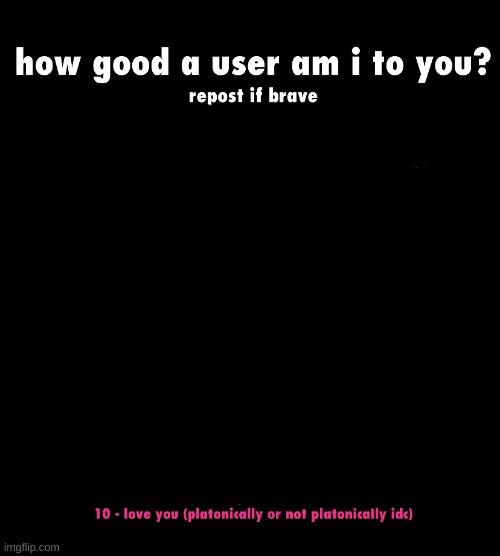 how good a user am i to you | image tagged in how good a user am i to you | made w/ Imgflip meme maker