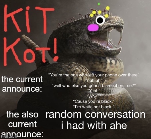 awsome sauce template by toelicker | “You’re the one who left your phone over there”
“nuh uh”
“well who else you gonna blame it on, me?”
“Yeah”
“Why?”
“Cause you’re black.”
“I’m white not black.”; random conversation i had with ahe | image tagged in awsome sauce template by toelicker | made w/ Imgflip meme maker