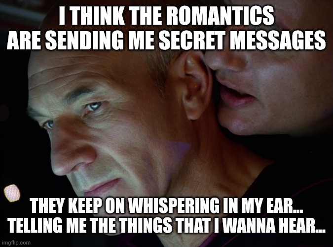 That's what I (don't) like about you | I THINK THE ROMANTICS ARE SENDING ME SECRET MESSAGES; THEY KEEP ON WHISPERING IN MY EAR... TELLING ME THE THINGS THAT I WANNA HEAR... | image tagged in star trek whispering in ear,the romantics,music,songs | made w/ Imgflip meme maker