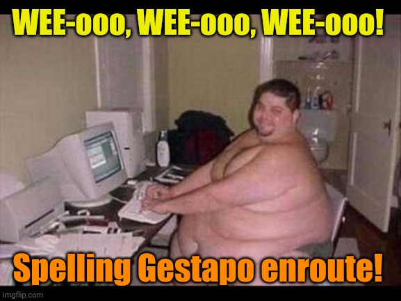 Basement Troll | WEE-ooo, WEE-ooo, WEE-ooo! Spelling Gestapo enroute! | image tagged in basement troll | made w/ Imgflip meme maker