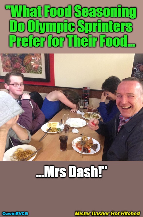 Mister Dasher Got Hitched | "What Food Seasoning 

Do Olympic Sprinters 

Prefer for Their Food... ...Mrs Dash!"; Mister Dasher Got Hitched; OzwinEVCG | image tagged in dads,food,jokes,spices,family,olympics | made w/ Imgflip meme maker