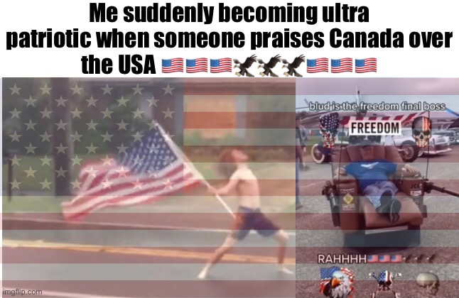 Hurricane Florida man | Me suddenly becoming ultra patriotic when someone praises Canada over the USA 🇺🇸🇺🇸🇺🇸🦅🦅🦅🇺🇸🇺🇸🇺🇸 | image tagged in hurricane florida man | made w/ Imgflip meme maker