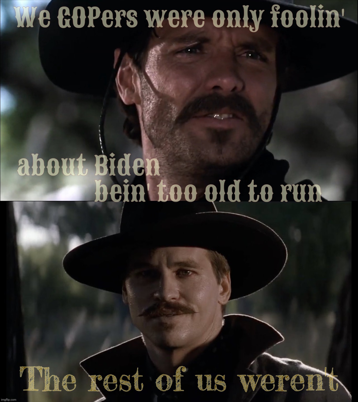 Biden is too old to run.... Oh, wait, the MAGAtronics didn't really mean that | We GOPers were only foolin' The rest of us weren't about Biden                               
          bein' too old to run | image tagged in tombstone johnny ringo and doc holliday,biden is too old,on second thought,maga musical chairs,conservative hypocrisy,magats | made w/ Imgflip meme maker