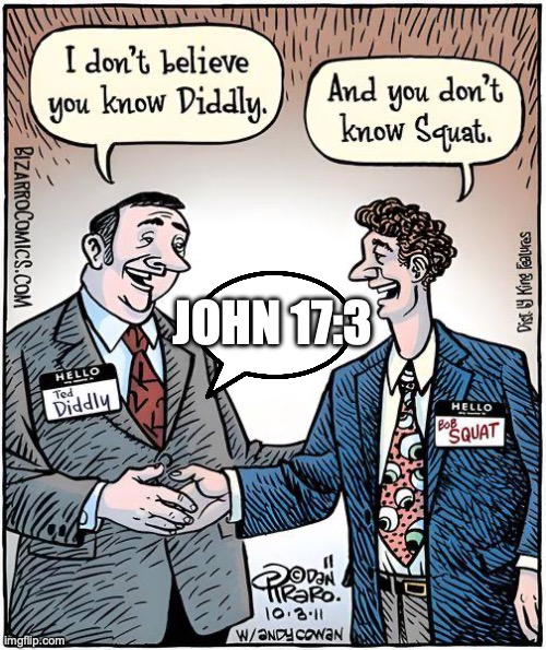 Who do you know? | JOHN 17:3 | image tagged in diddly and squat | made w/ Imgflip meme maker