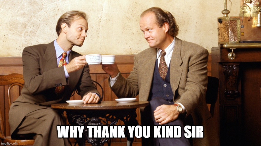 Frasier and Niles | WHY THANK YOU KIND SIR | image tagged in frasier and niles | made w/ Imgflip meme maker